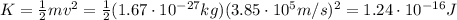 K= \frac{1}{2} mv^2= \frac{1}{2}(1.67 \cdot 10^{-27} kg)(3.85 \cdot 10^5 m/s)^2=1.24 \cdot 10^{-16} J