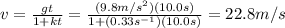 v= \frac{gt}{1+kt}= \frac{(9.8 m/s^2)(10.0s)}{1+(0.33 s^{-1})(10.0 s)}=22.8 m/s