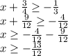 x + \frac{3}{4}  \geq - \frac{1}{3}\\&#10;x + \frac{9}{12}  \geq -\frac{4}{12}\\&#10;x  \geq -\frac{4}{12} - \frac{9}{12} \\&#10;x  \geq  -\frac{13}{12}