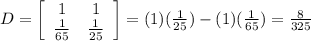 D=  \left[\begin{array}{ccc}1&1\\ \frac{1}{65} & \frac{1}{25} \end{array}\right] =(1)( \frac{1}{25}) - (1)( \frac{1}{65} )= \frac{8}{325}