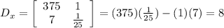 D_{x} =  \left[\begin{array}{ccc}375&1\\7& \frac{1}{25} \end{array}\right] = (375)( \frac{1}{25} )-(1)(7)=8