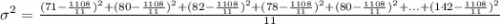 \sigma^2=\frac{(71-\frac{1108}{11})^2+(80-\frac{1108}{11})^2+(82-\frac{1108}{11})^2+(78-\frac{1108}{11})^2+(80-\frac{1108}{11})^2+...+(142-\frac{1108}{11})^2}{11}