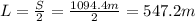 L= \frac{S}{2}= \frac{1094.4 m}{2}=547.2 m