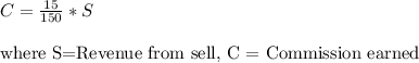 C=\frac{15}{150}*S\\\\\text{where S=Revenue from sell, C = Commission earned}\\