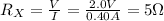 R_X =  \frac{V}{I}= \frac{2.0 V}{0.40 A}=5 \Omega