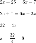 2x+25=6x-7\\\\25+7=6x-2x\\\\32=4x\\\\x=\dfrac{32}{4}=8