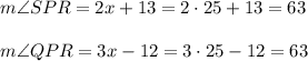 m\angle SPR=2x+13=2\cdot 25+13=63\\\\m\angle QPR=3x-12=3\cdot 25-12=63