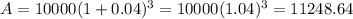 A=10000(1+0.04)^3=10000(1.04)^3=11248.64