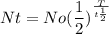 \displaystyle Nt=No(\frac {1} {2})^{\frac {T} {t\frac{1}{2}}