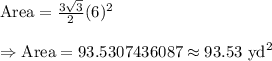 \text{Area}=\frac{3\sqrt{3}}{2}(6)^2\\\\\Rightarrow\text{Area}=93.5307436087\approx93.53\ \text{yd}^2