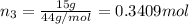 n_3=\frac{15 g}{44 g/mol}=0.3409 mol