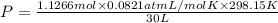 P=\frac{1.1266 mol\times 0.0821 atm L/mol K\times 298.15 K}{30 L}