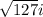 \sqrt{127} i