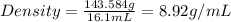 Density=\frac{143.584g}{16.1mL}=8.92g/mL