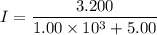 I=\dfrac{3.200}{1.00\times10^{3}+5.00}