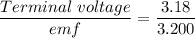 \dfrac{Terminal\ voltage}{emf}=\dfrac{3.18}{3.200 }