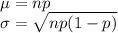 \mu=np\\\sigma=\sqrt{np(1-p)}