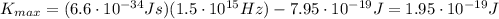 K_{max} = (6.6 \cdot 10^{-34} Js)(1.5 \cdot 10^{15} Hz)-7.95 \cdot 10^{-19}J= 1.95 \cdot 10^{-19} J