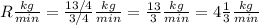 R \frac{kg}{min}=\frac{13/4}{3/4} \frac{kg}{min}=\frac{13}{3} \frac{kg}{min}=4\frac{1}{3} \frac{kg}{min}