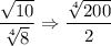 \dfrac{\sqrt{10}}{\sqrt[4]{8}}\Rightarrow \dfrac{\sqrt[4]{200}}{2}