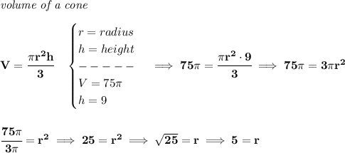\bf \textit{volume of a cone}\\\\&#10;V=\cfrac{\pi r^2 h}{3}\quad &#10;\begin{cases}&#10;r=radius\\&#10;h=height\\&#10;-----\\&#10;V=75\pi \\&#10;h=9&#10;\end{cases}\implies 75\pi =\cfrac{\pi r^2\cdot 9}{3}\implies 75\pi =3\pi r^2&#10;\\\\\\&#10;\cfrac{75\pi }{3\pi }=r^2\implies 25=r^2\implies \sqrt{25}=r\implies 5=r