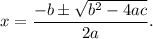 {\displaystyle x={\frac {-b\pm {\sqrt {b^{2}-4ac}}}{2a}}.}