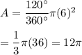 A=\dfrac{120^{\circ}}{360^{\circ}}\pi (6)^2\\\\=\dfrac{1}{3}\pi (36)=12\pi