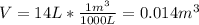 V=14L*\frac{1m^{3}}{1000L} =0.014m^{3}