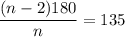 \dfrac{(n - 2)180}{n} = 135
