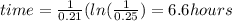 time=\frac{1}{0.21}(ln(\frac{1}{0.25})=6.6hours