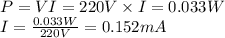 P=VI =220V \times I=0.033W \\ I= \frac{0.033W}{220V}=0.152mA