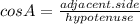 cosA= \frac{adjacent.side}{hypotenuse}