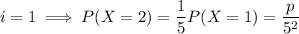 i=1\implies P(X=2)=\dfrac15P(X=1)=\dfrac p{5^2}