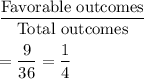 \dfrac{\text{Favorable outcomes}}{\text{Total outcomes}}\\\\=\dfrac{9}{36}=\dfrac{1}{4}