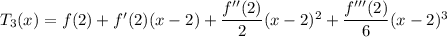 T_3(x)=f(2)+f'(2)(x-2)+\dfrac{f''(2)}2(x-2)^2+\dfrac{f'''(2)}6(x-2)^3