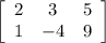 \left[\begin{array}{ccc}2&3&5\\1&-4&9\end{array}\right]