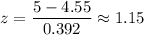 z=\dfrac{5-4.55}{0.392}\approx1.15