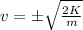 v = \pm \sqrt{\frac{2K}{m}}