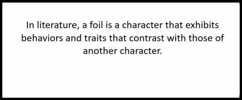 1) in literature, a foil is a character that contrasts another character. generally, the foil serves