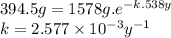 394.5g=1578g.e^{-k.538y} \\k = 2.577 \times 10^{-3} y^{-1}