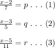 \frac{x-2}{7} =p\ .\ .\ .\ (1) \\  \\  \frac{x-3}{5} =q\ .\ .\ .\ (2) \\  \\  \frac{x-5}{11} =r\ .\ .\ .\ (3)