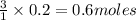 \frac{3}{1}\times 0.2=0.6moles