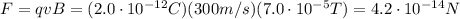 F=qvB=(2.0 \cdot 10^{-12}C)(300 m/s)(7.0 \cdot 10^{-5} T)=4.2 \cdot 10^{-14} N