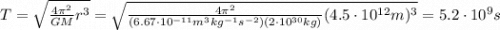 T=\sqrt{ \frac{4 \pi^2}{GM} r^3} =  \sqrt{ \frac{4 \pi^2}{(6.67 \cdot 10^{-11} m^3 kg^{-1} s^{-2} )(2\cdot 10^{30} kg)}(4.5 \cdot 10^{12} m)^3 }= 5.2 \cdot 10^9 s