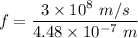 f=\dfrac{3\times 10^8\ m/s}{4.48\times 10^{-7}\ m}