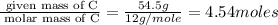 \frac{\text{ given mass of C}}{\text{ molar mass of C}}= \frac{54.5g}{12g/mole}=4.54moles