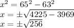 x ^ 2 = 65 ^ 2-63 ^ 2\\x = \pm \sqrt {4225-3969}\\x = \pm \sqrt {256}