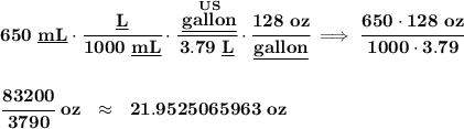 \bf 650~\underline{mL}\cdot \cfrac{\underline{L}}{1000~\underline{mL}}\cdot \cfrac{\stackrel{US}{\underline{gallon}}}{3.79~\underline{L}}\cdot \cfrac{128~oz}{\underline{gallon}}\implies \cfrac{650\cdot 128~oz}{1000\cdot 3.79}\\\\\\ \cfrac{83200}{3790}~oz&#10;~~\approx~~ 21.9525065963~oz