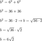 b^2=6^2+6^2\\\\b^2=36+36\\\\b^2=36\cdot2\to b=\sqrt{36\cdot2}\\\\b=\sqrt{36}\cdot\sqrt2\\\\b=6\sqrt2