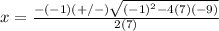 x=\frac{-(-1)(+/-)\sqrt{(-1)^{2}-4(7)(-9)}} {2(7)}